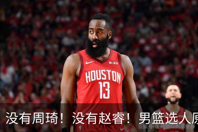 没有周琦！没有赵睿！男篮选人原则曝光，郭士强：没这5点接受不了